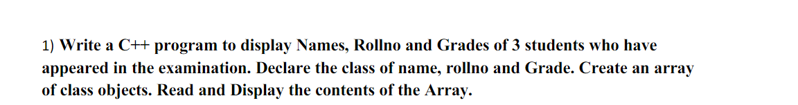 Solved 1) Write a C++ program to display Names, Rollno and | Chegg.com