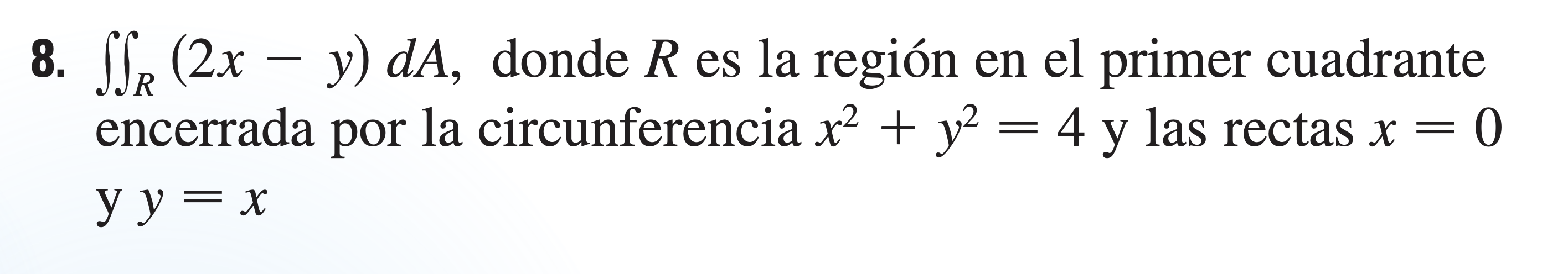 3. \( \iint_{R}(2 x-y) d A \), donde \( R \) es la región en el primer cuadrante encerrada por la circunferencia \( x^{2}+y^{