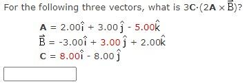Solved For the following three vectors, what is 3C⋅(2A×B) ? | Chegg.com