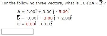 Solved For The Following Three Vectors, What Is 3C⋅(2A×B) ? | Chegg.com