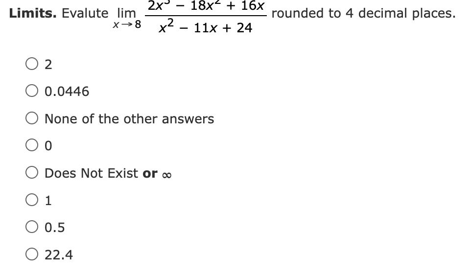 Solved Limits. Evalute limx→8x2−11x+242x3−18x2+16x rounded | Chegg.com