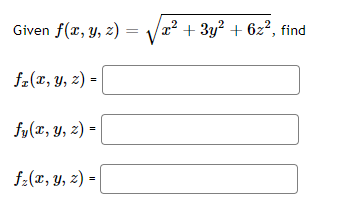 Given \( f(x, y, z)=\sqrt{x^{2}+3 y^{2}+6 z^{2}} \) \[ f_{x}(x, y, z)= \] \( f_{y}(x, y, z)= \) \[ f_{z}(x, y, z)= \]