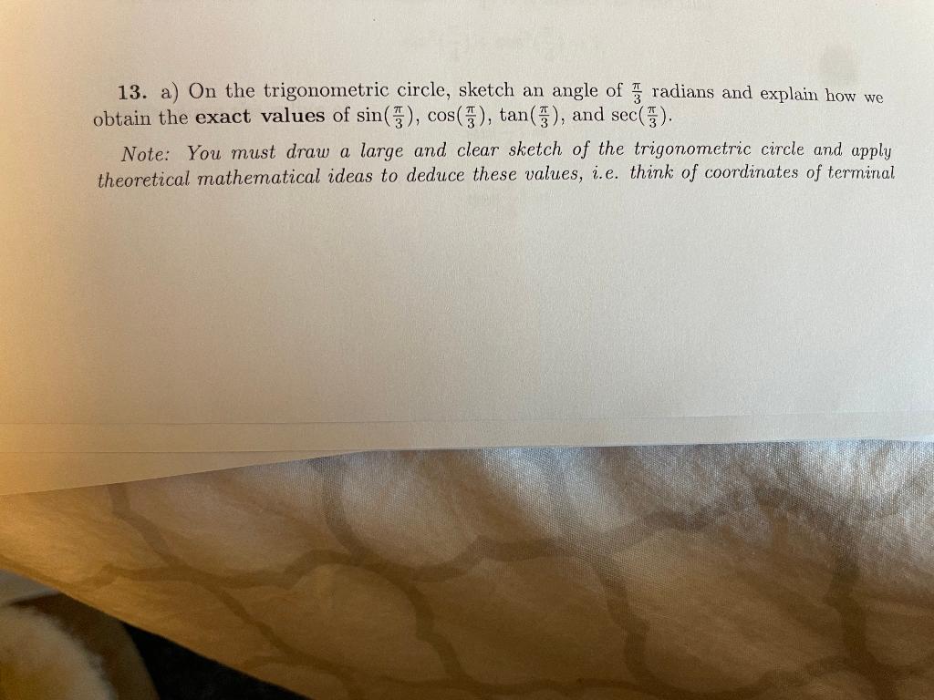 13. a) On the trigonometric circle, sketch an angle of radians and explain how we
obtain the exact values of sin(), cos(3), t