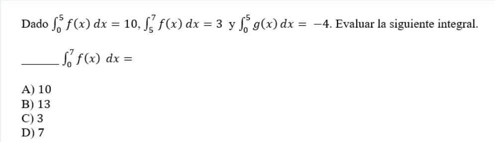 Dado \( \int_{0}^{5} f(x) d x=10, \int_{5}^{7} f(x) d x=3 \) y \( \int_{0}^{5} g(x) d x=-4 \). Evaluar la siguiente integral.