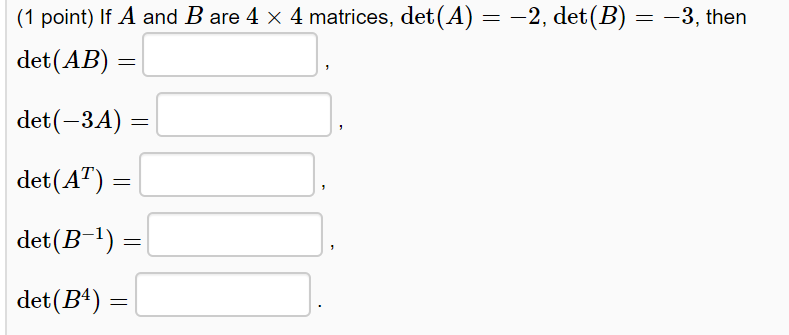Solved 1 Point If A And B Are 4 X 4 Matrices Det A 2 Chegg Solved 1 Point If A And B Are 4 X 4 Matrices Det A 2 Chegg