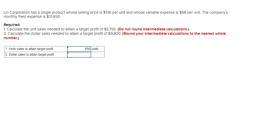 Lin Corporation has a single product whose selling price is \( \$ 136 \) per unit and whose varlable expense is \( \$ 68 \) p