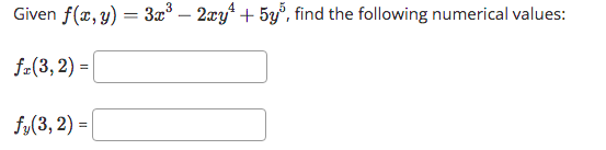 Given \( f(x, y)=3 x^{3}-2 x y^{4}+5 y^{5} \), find the following numerical values: \[ f_{x}(3,2)= \] \[ f_{y}(3,2)= \]