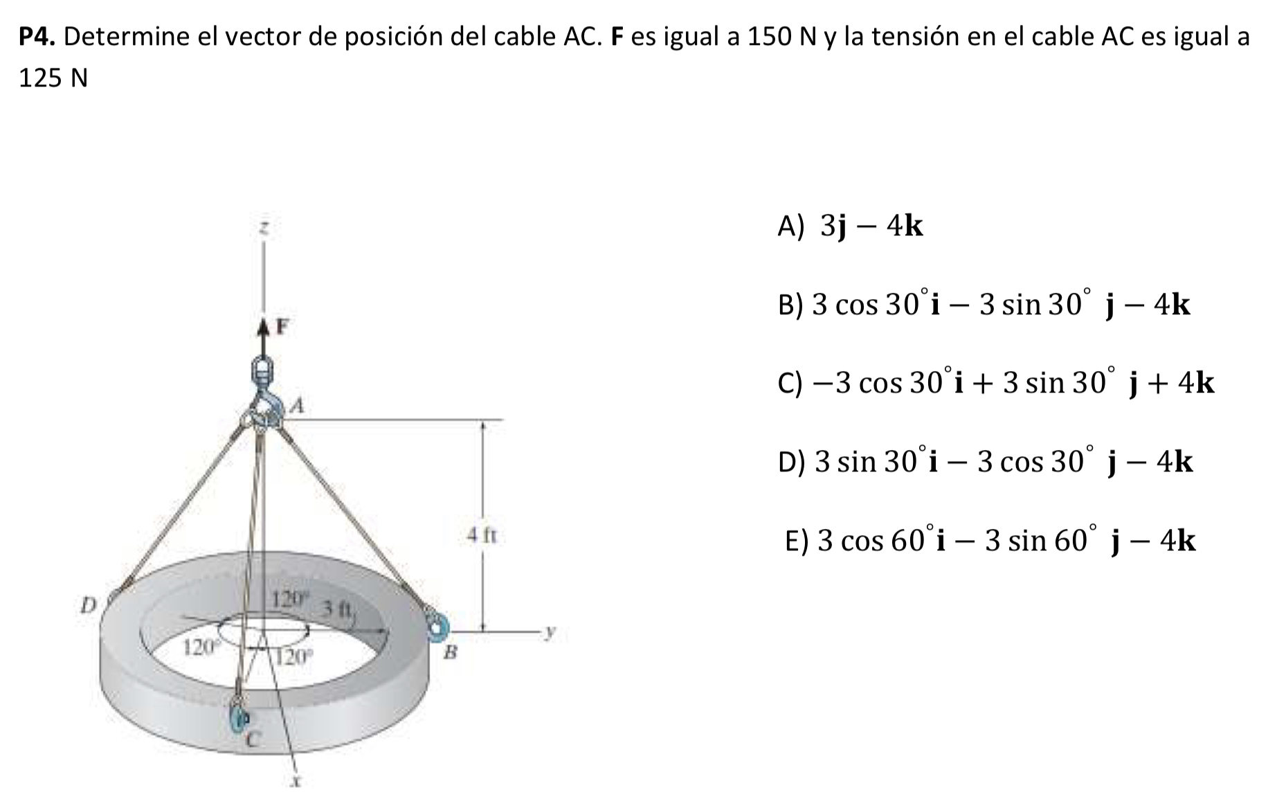 P4. Determine el vector de posición del cable AC. F es igual a \( 150 \mathrm{~N} \) y la tensión en el cable AC es igual a \