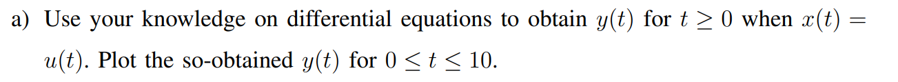 a) Use your knowledge on differential equations to obtain \( y(t) \) for \( t \geq 0 \) when \( x(t)= \) \( u(t) \). Plot the