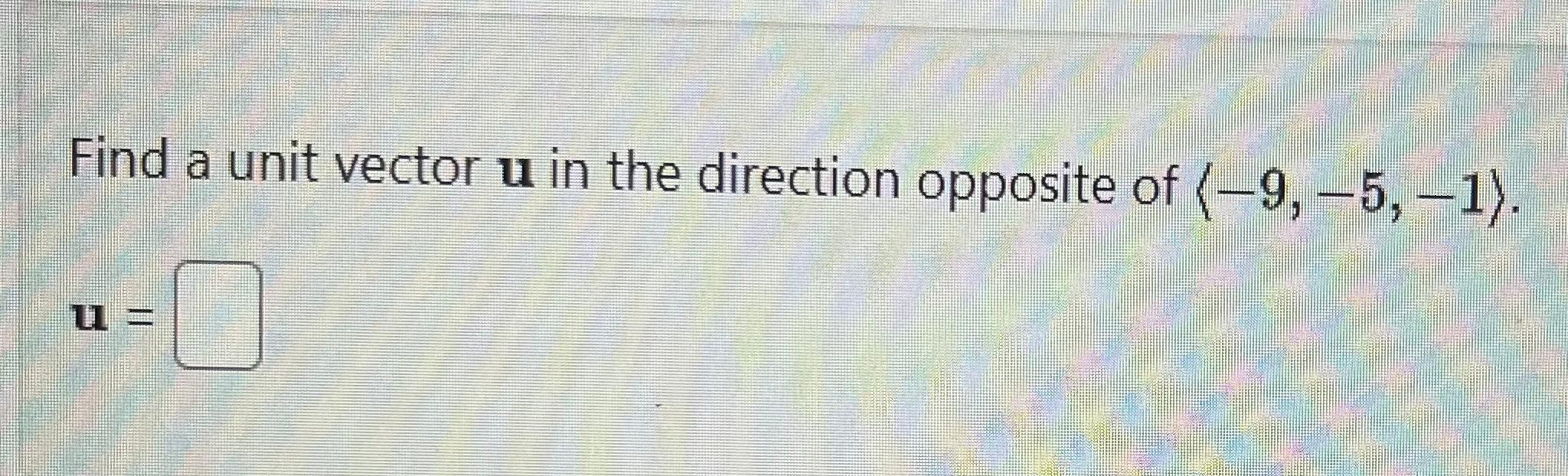 Solved Find a unit vector u in the direction opposite of | Chegg.com