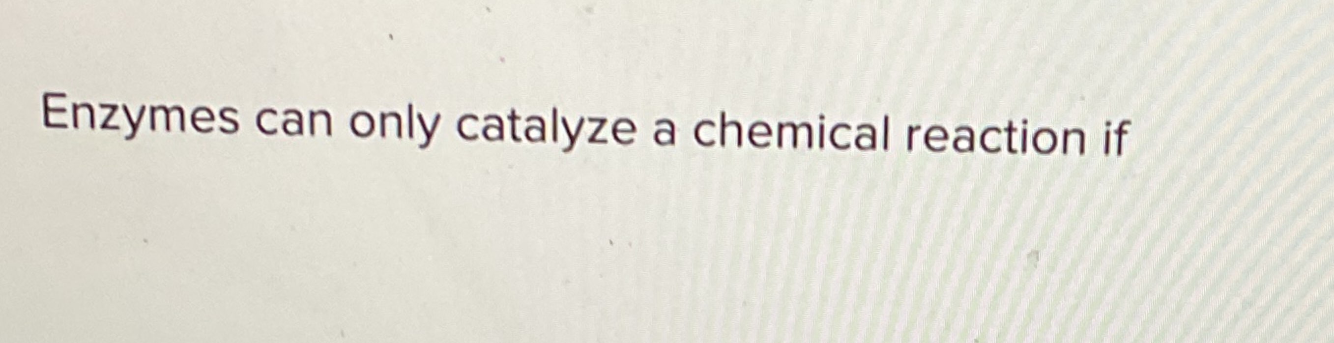 Solved Enzymes can only catalyze a chemical reaction if