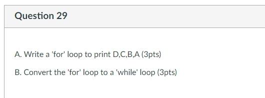 Solved Question 29 A. Write a 'for' loop to print D,C,B,A | Chegg.com