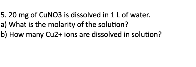 Solved 5. 20mg of CuNO3 is dissolved in 1 L of water. a) | Chegg.com