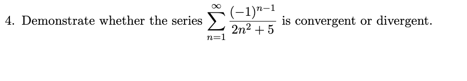 Solved 4. Demonstrate whether the series (-1)n-1 Σ 2n2 + 5 | Chegg.com