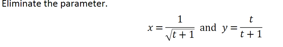 Eliminate the parameter. \[ x=\frac{1}{\sqrt{t+1}} \text { and } y=\frac{t}{t+1} \]