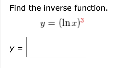 Solved Find the inverse function. y= (In.x) 3 y = | Chegg.com