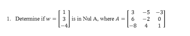 Solved 1. Determine if w=⎣⎡13−4⎦⎤ is in Nul A, where | Chegg.com