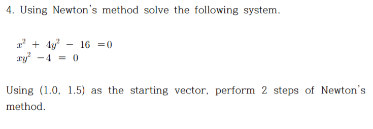 Solved 4. Using Newton's method solve the following system. | Chegg.com