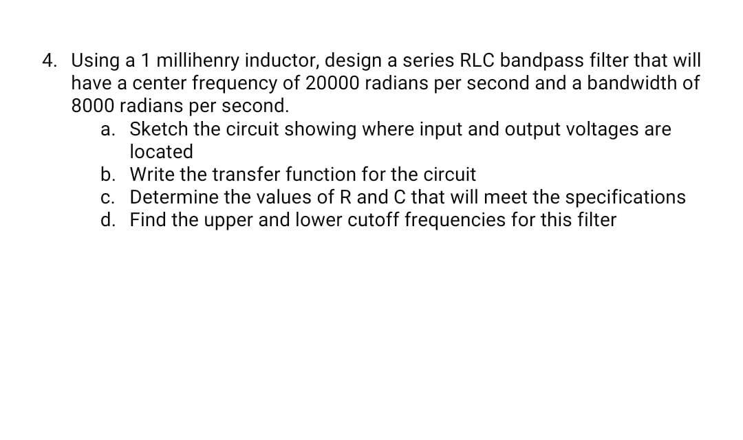 Solved 4. Using a 1 millihenry inductor, design a series RLC