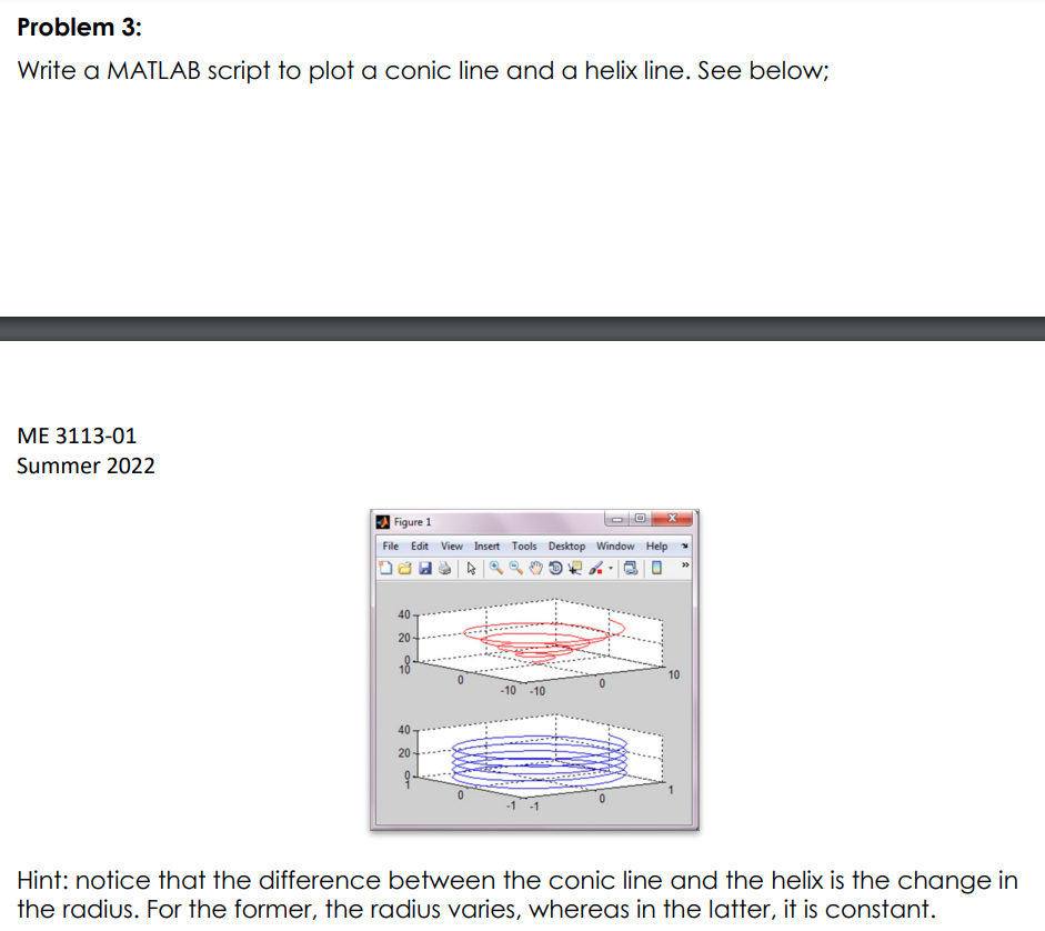 Problem 3:
Write a MATLAB script to plot a conic line and a helix line. See below;
ME 3113-01
Summer 2022
O
Figure 1
X
File E