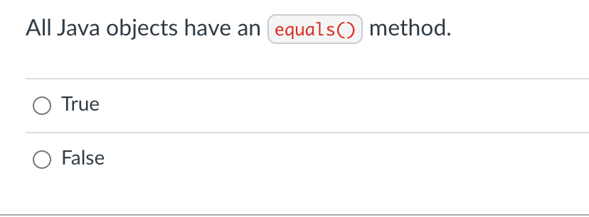 Solved All Java objects have an equals() method. True False | Chegg.com