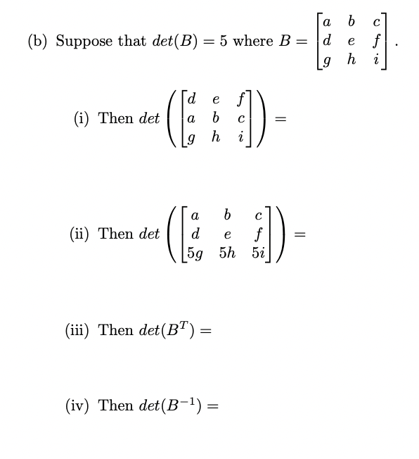 Solved Suppose That Det(B)=5 Where B=⎣⎡adgbehcfi⎦⎤ (i) Then | Chegg.com