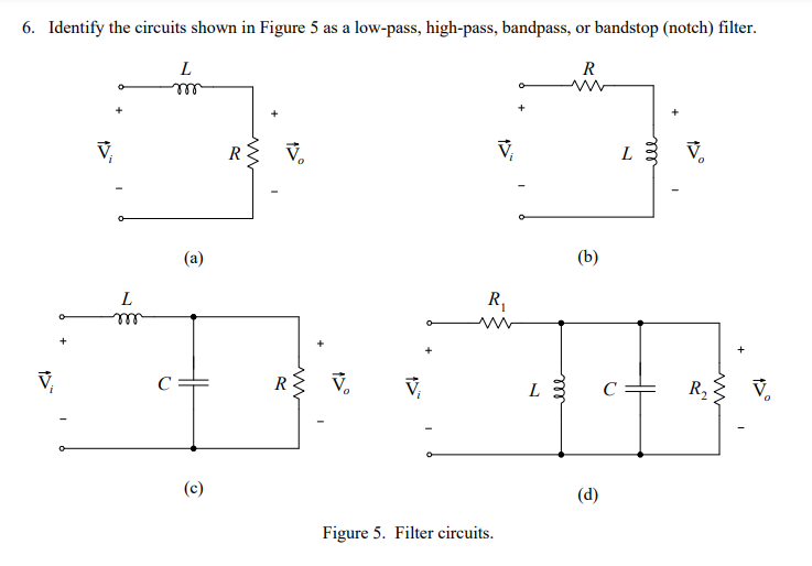 6. Identify the circuits shown in Figure 5 as a low-pass, high-pass, bandpass, or bandstop (notch) filter.
L
R
+
R
V
V
LV
(a)