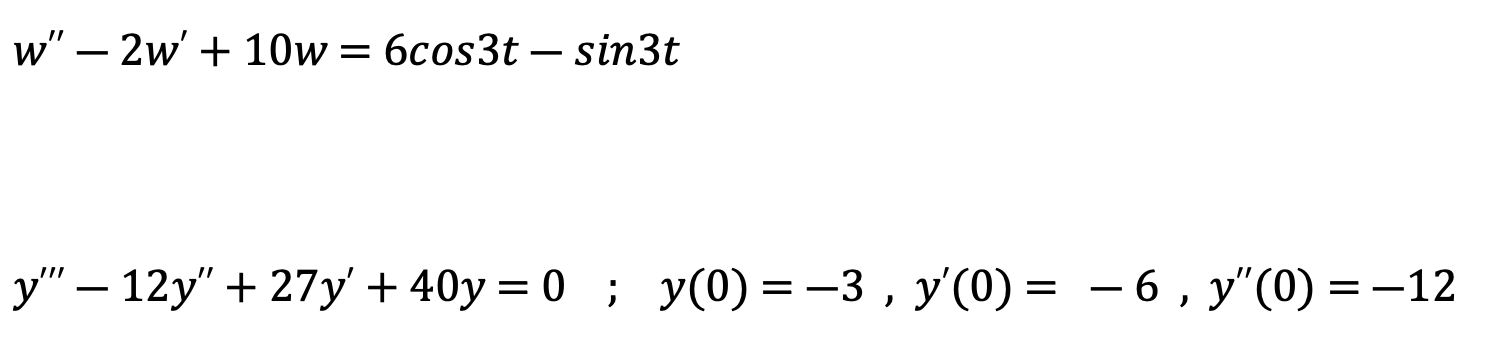 \( w^{\prime \prime}-2 w^{\prime}+10 w=6 \cos 3 t-\sin 3 t \) \( y^{\prime \prime \prime}-12 y^{\prime \prime}+27 y^{\prime}+