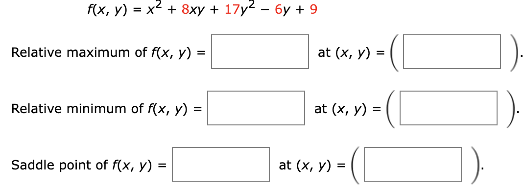 \[ f(x, y)=x^{2}+8 x y+17 y^{2}-6 y+9 \] Relative maximum of \( f(x, y)= \) at \( (x, y)=( \) Relative minimum of \( f(x, y)=