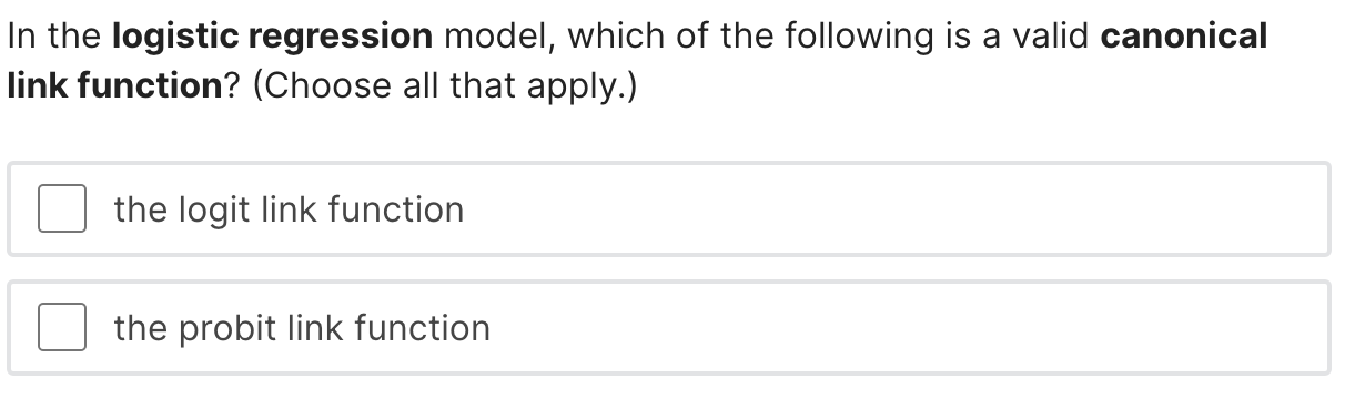 In the logistic regression model, which of the following is a valid canonical link function? (Choose all that apply.)
the log