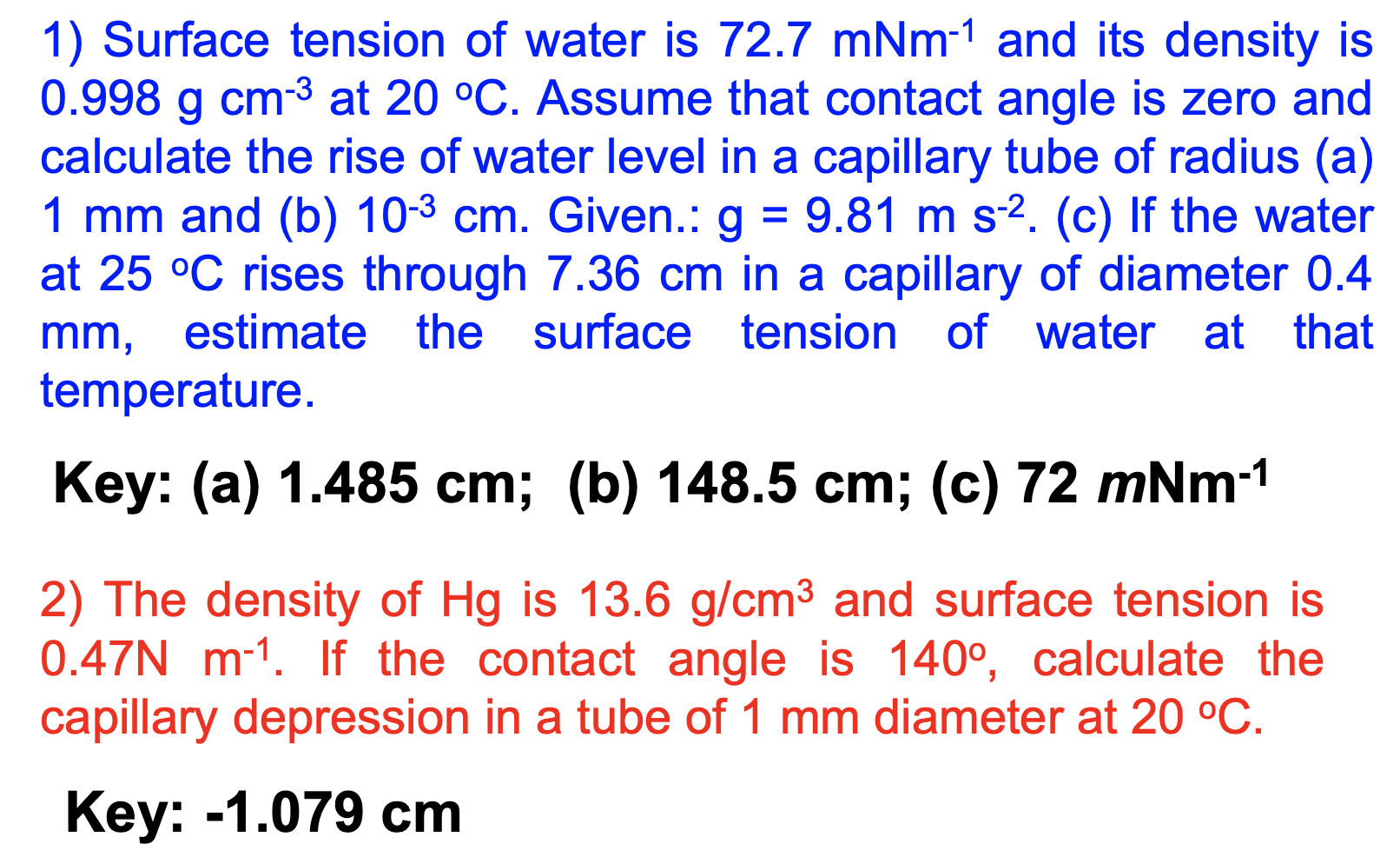 1) Surface tension of water is \( 72.7 \mathrm{mNm}^{-1} \) and its density is \( 0.998 \mathrm{~g} \mathrm{~cm}^{-3} \) at \