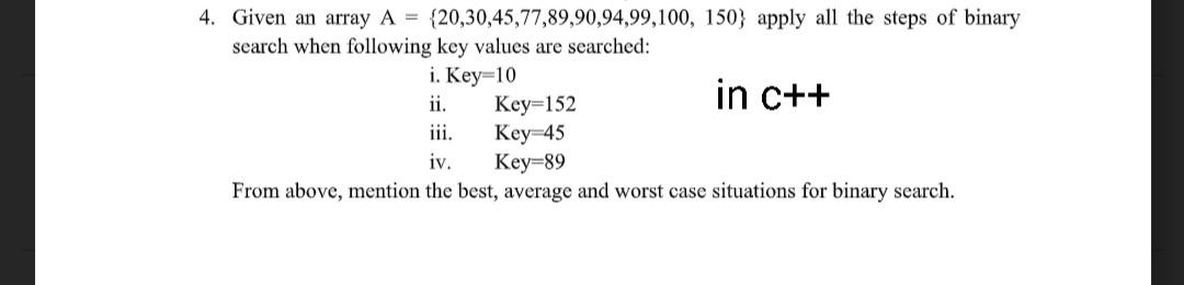 Solved 4. Given an array A = {20,30,45,77,89,90,94,99,100, | Chegg.com