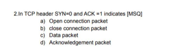 Solved 2.In TCP header SYN=0 and ACK = 1 indicates (MSQ) a) | Chegg.com