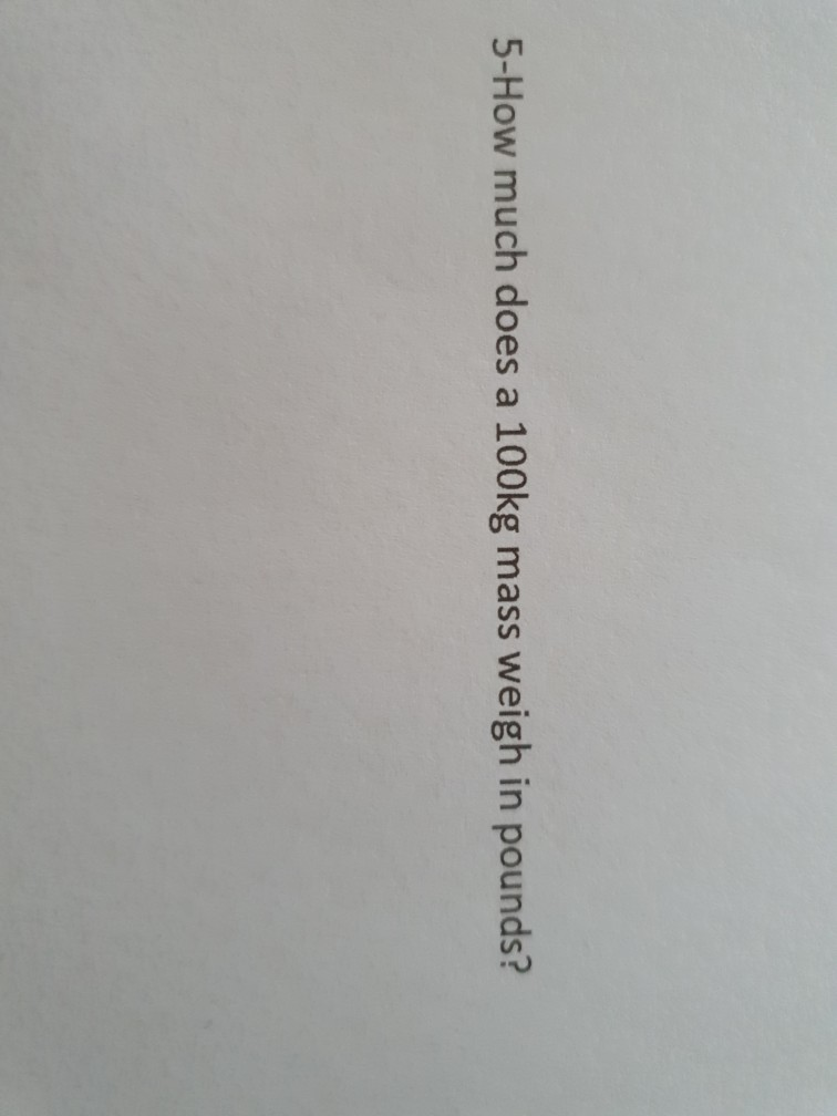 solved-5-how-much-does-a-100kg-mass-weigh-in-pounds-chegg