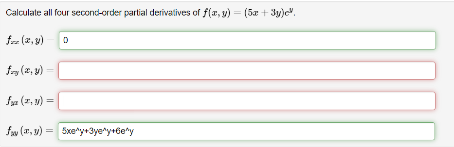 Calculate all four second-order partial derivatives of f(x, y) = (5x + 3y)ey. for (x, y) = 0 = fry (x, y) = fyx (x, y) = | fy