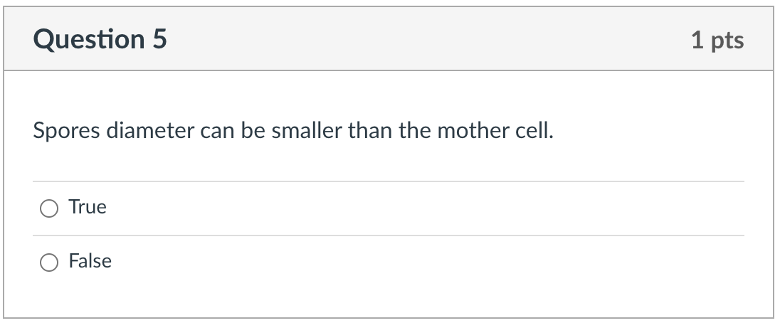 Question 5 1 pts Spores diameter can be smaller than the mother cell. True False