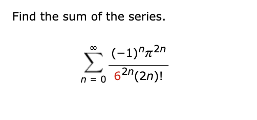 Solved Find the sum of the series. ∑n=0∞62n(2n)!(−1)nπ2n | Chegg.com