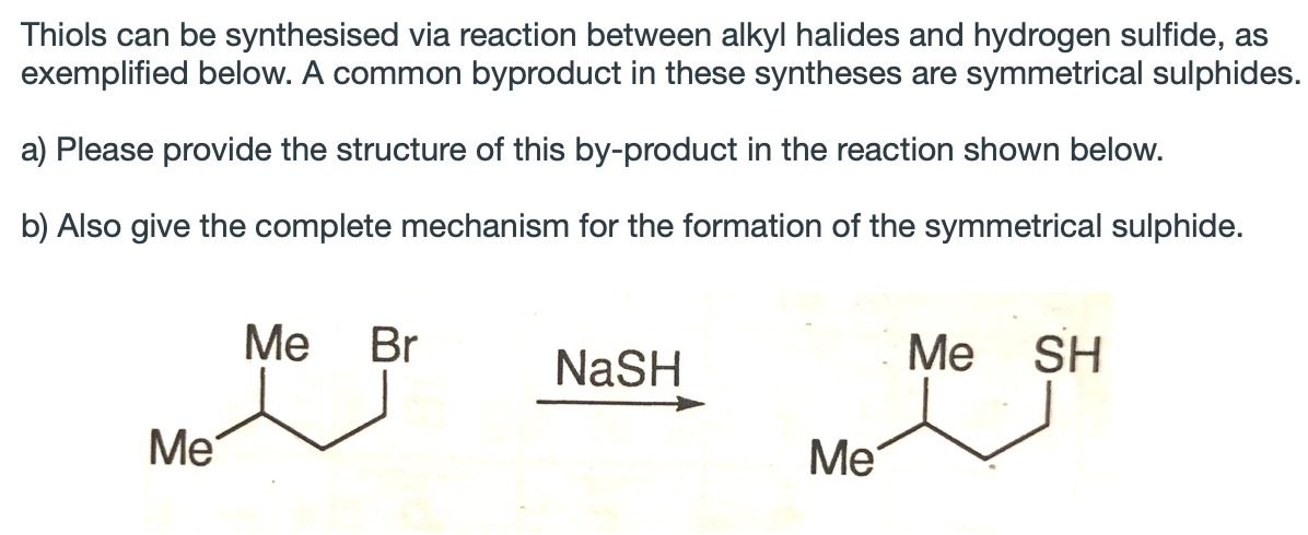 Thiols can be synthesised via reaction between alkyl halides and hydrogen sulfide, as exemplified below. A common byproduct i