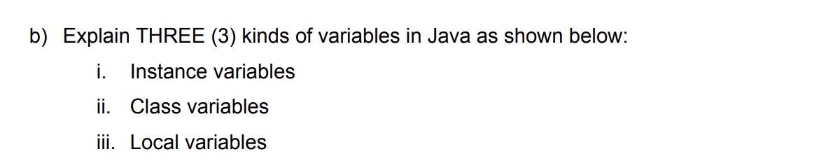 Solved b) Explain THREE (3) kinds of variables in Java as | Chegg.com