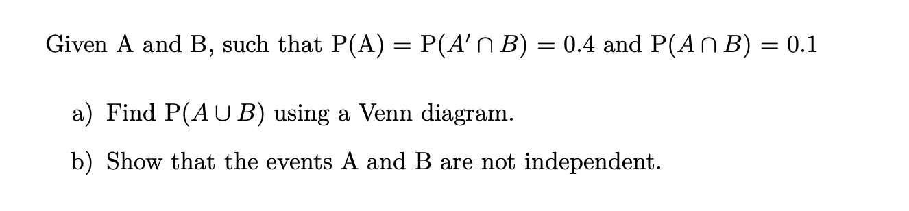 Solved Given A And B, Such That P(A) = P(A'N B) = 0.4 And | Chegg.com