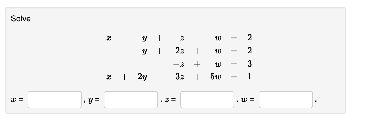 Solve \[ \begin{array}{l} x-y+z-w=2 \\ y+2 z+w=2 \\ -z+w=3 \\ -x+2 y-3 z+5 w=1 \\ x=\quad, y=\quad, z=\quad, w= \\ \end{array