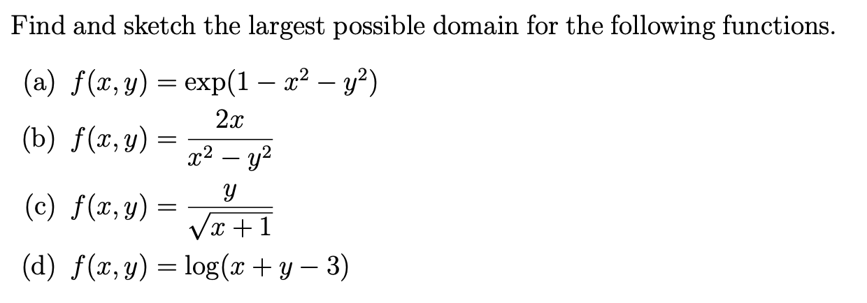 Find and sketch the largest possible domain for the following functions. (a) \( f(x, y)=\exp \left(1-x^{2}-y^{2}\right) \) (b