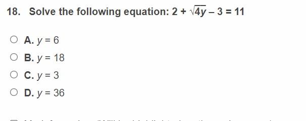 18. Solve the following equation: 2+√4y-3 = 11 O A. y = 6 O B. y = 18 O C. y = 3 O D. y = 36