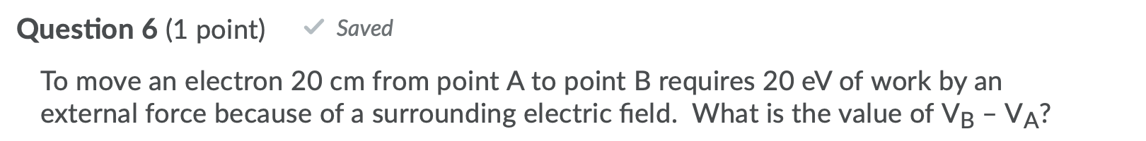 Solved Question 6 (1 point) Saved To move an electron 20 cm | Chegg.com