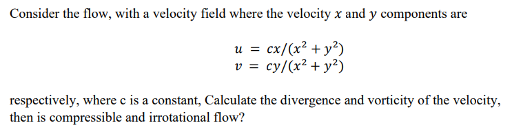 Consider the flow, with a velocity field where the velocity \( x \) and \( y \) components are
\[
\begin{array}{l}
u=c x /\le