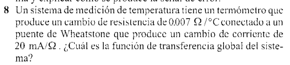 8 Un sistema de medición de temperatura tiene un termómetro que produce un cambio de resistencia de \( 0.007 \Omega /{ }^{\ci