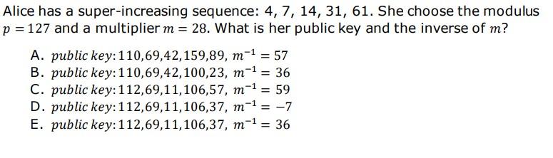 Solved Alice has a super-increasing sequence: 4, 7, 14, 31