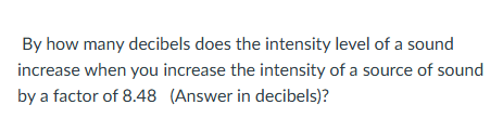 Solved By how many decibels does the intensity level of a | Chegg.com