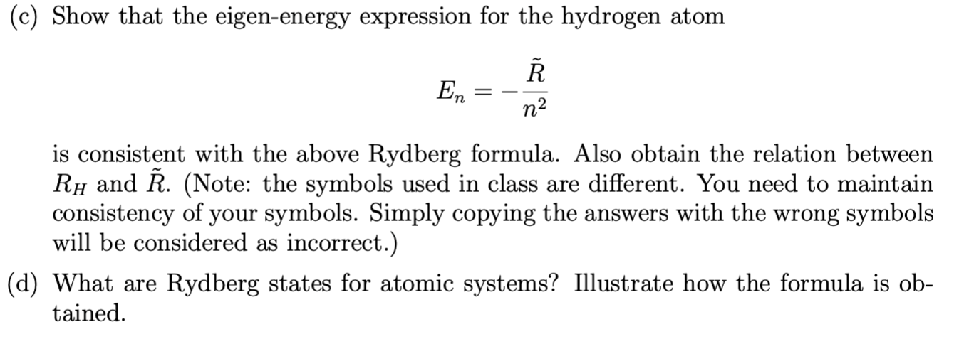 (c) Show that the eigen-energy expression for the hydrogen atom
\[
E_{n}=-\frac{\tilde{R}}{n^{2}}
\]
is consistent with the a