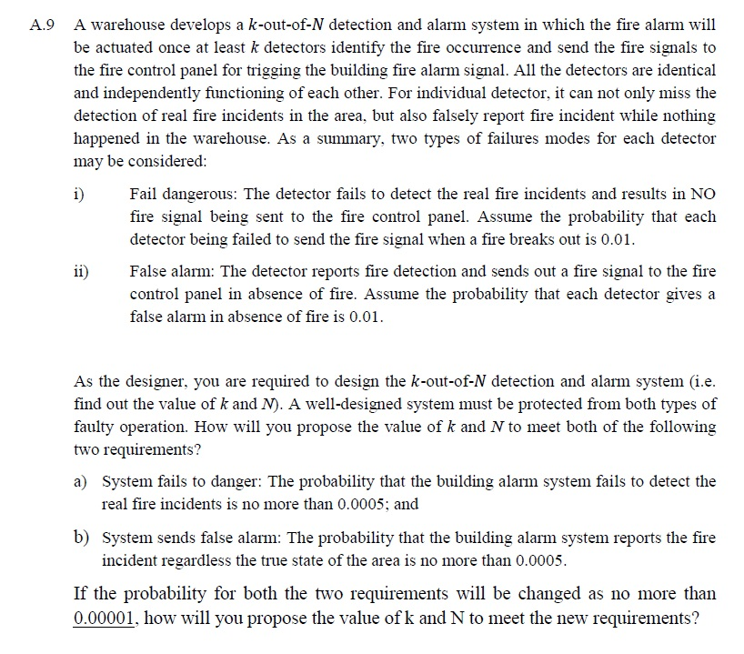 A.9 a warehouse develops a k-out-of-n detection and alarm system in which the fire alarm will be actuated once at least k det